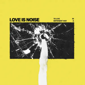 LOVE IS NOISE / 「To Live In A Different Way」